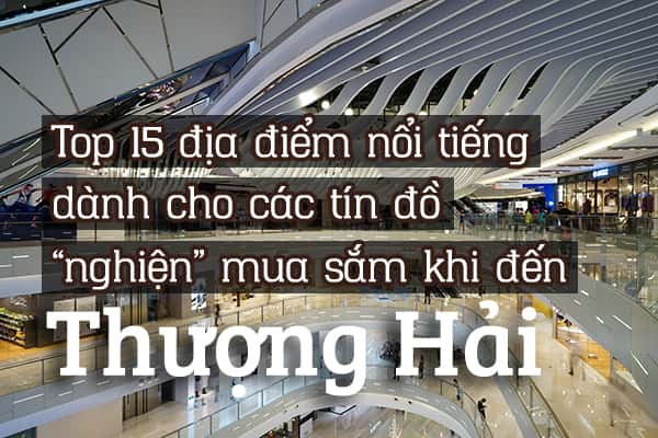 Top 15 địa điểm mua sắm nổi tiếng tại Thượng Hải