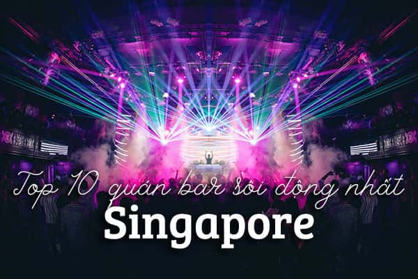 Top 10 quán bar sôi động nhất ở Singapore