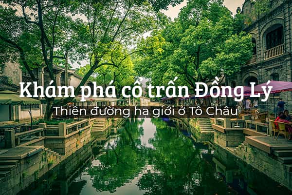 Khám phá cổ trấn Đồng Lý - Thiên đường hạ giới ở Tô Châu