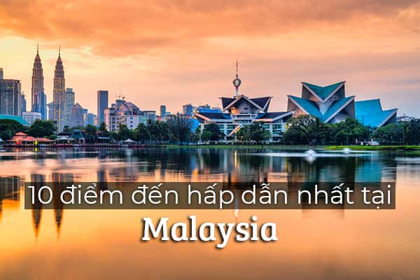 Top 10 điểm đến nổi bật nhất tại Malaysia