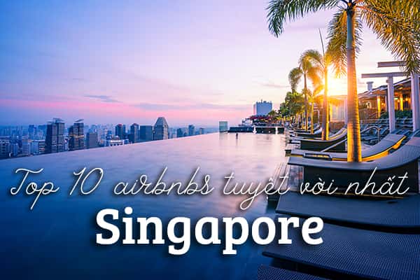 Top 10 airbnbs tốt nhất ở Singapore bạn nên thử