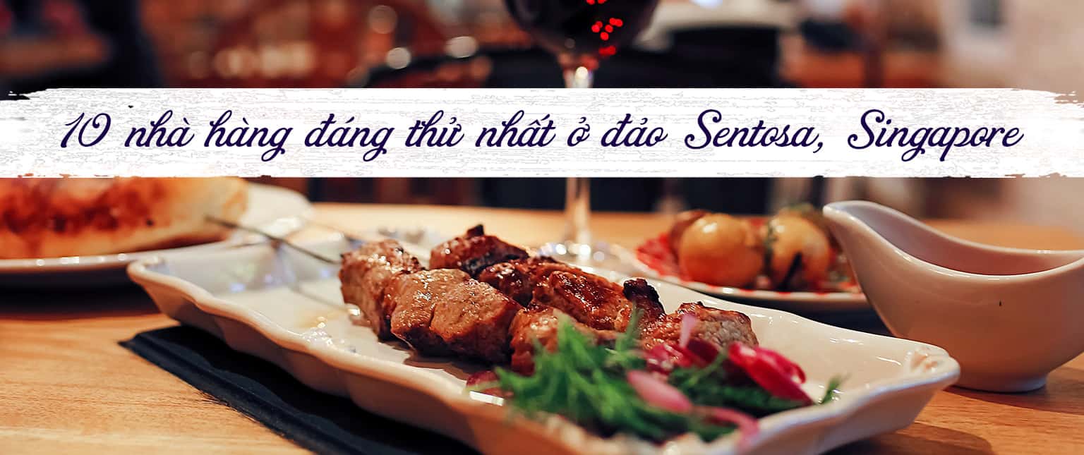 Top 10 nhà hàng ngon nhất đảo Sentosa, Singapore
