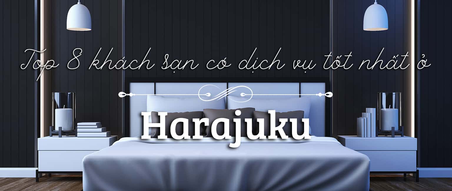 Top 8 khách sạn có dịch vụ tốt nhất ở Harajuku, Nhật Bản