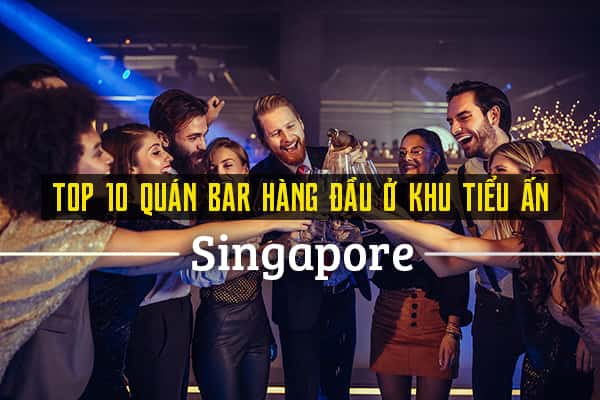 Top 10 quán bar hàng đầu ở khu Tiểu Ấn, Singapore