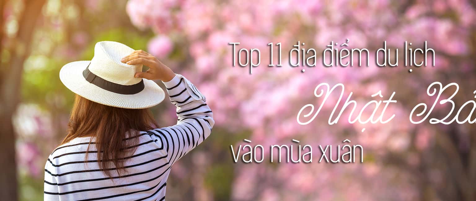 Top 11 địa điểm du lịch Nhật Bản vào mùa xuân