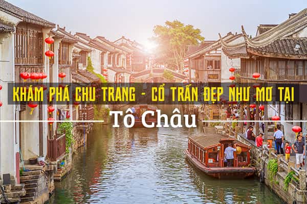 Khám phá Chu Trang - Cổ trấn đẹp như mơ tại Tô Châu