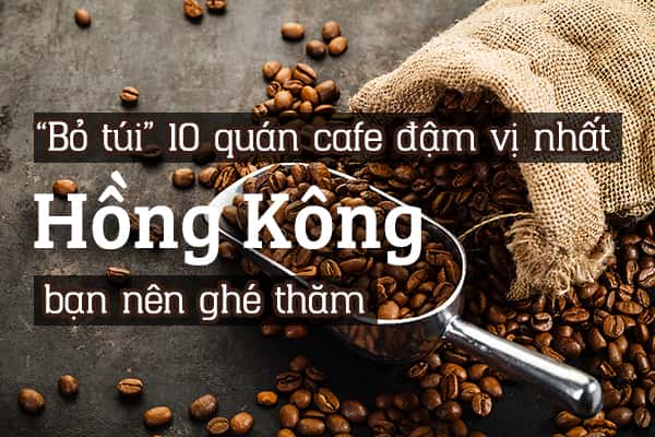 Top 10 quán cafe ngon nhất Hồng Kông