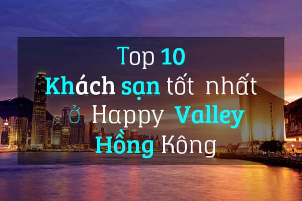 Top 10 khách sạn tốt nhất ở Happy Valley, Hồng Kông