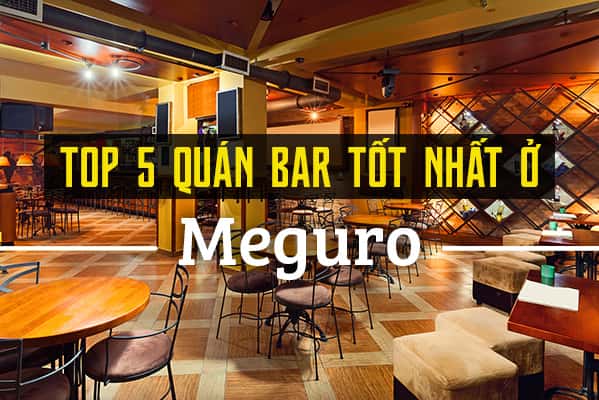 Top 5 quán bar hút khách nhất ở Meguro, Tokyo