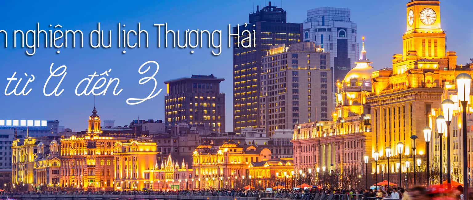 Kinh nghiệm du lịch Thượng Hải tất tần tật từ A đến Z