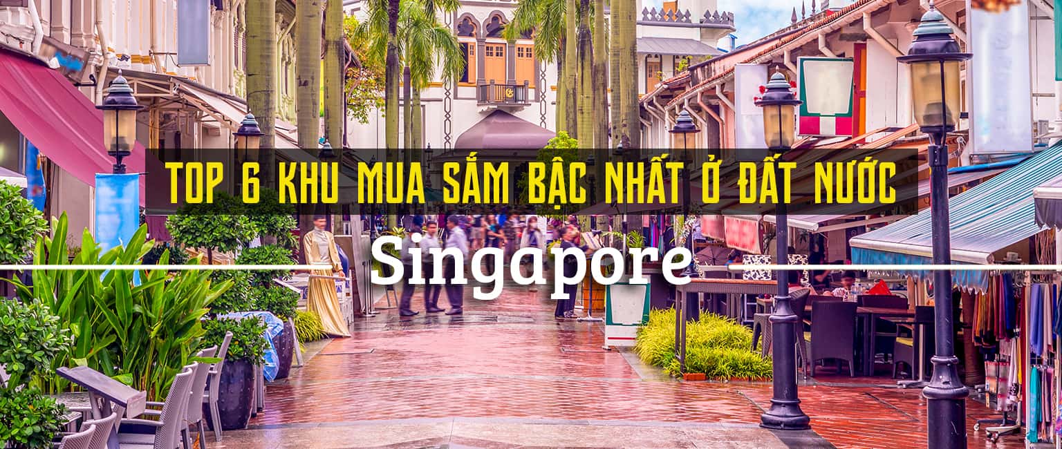 Top 6 khu mua sắm sang chảnh bậc nhất Singapore