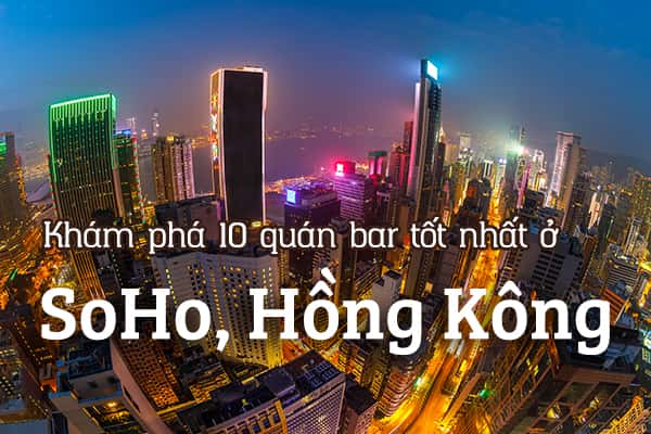 Top 10 quán bar náo nhiệt nhất ở SoHo, Hồng Kông