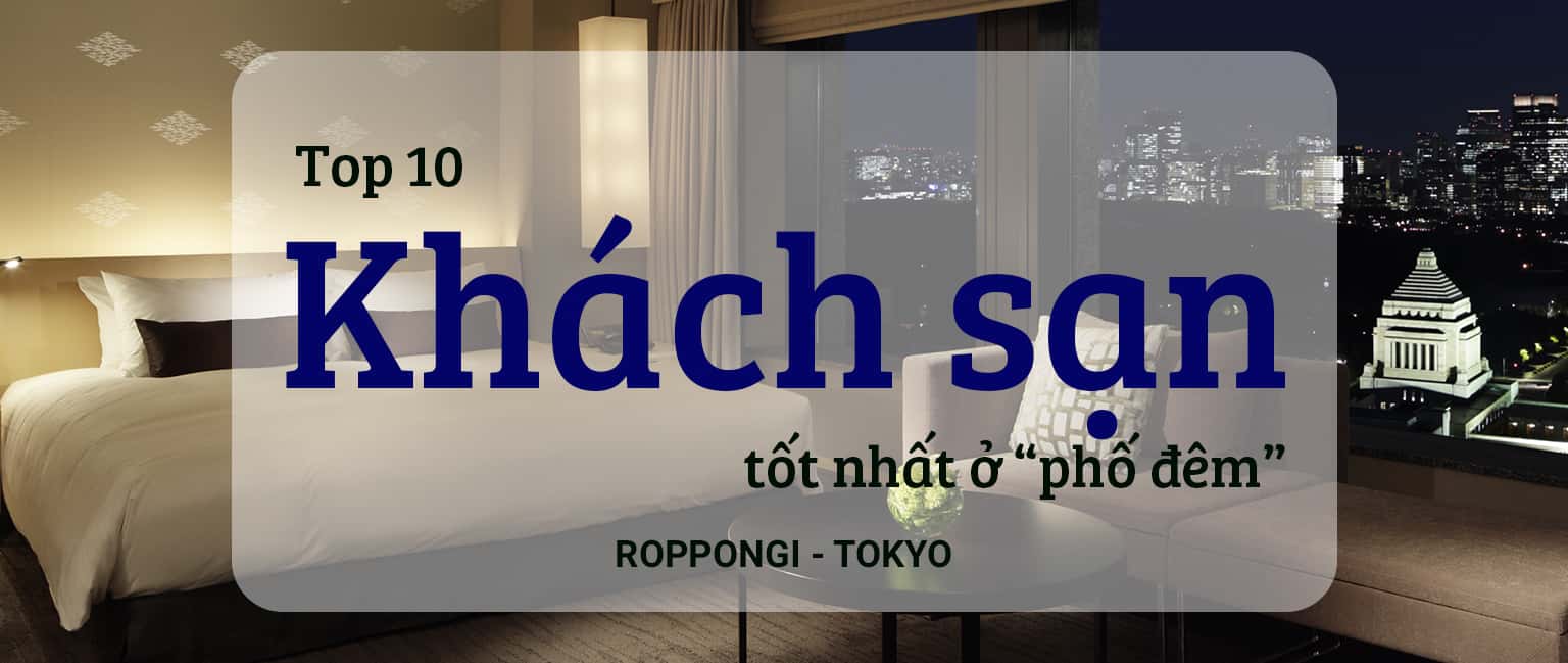 Top 10 khách sạn tốt nhất ở “phố đêm” Roppongi, Tokyo