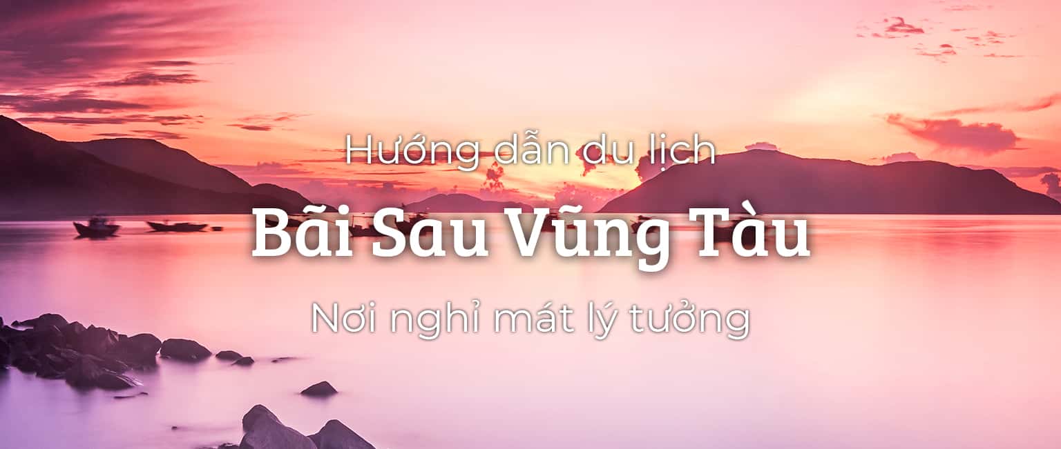 Cùng trải nghiệm Bãi Sau Vũng Tàu - Bãi biển thơ mộng yên ả