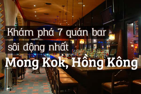 Top 7 quán bar sôi động nhất ở Mong Kok, Hồng Kông