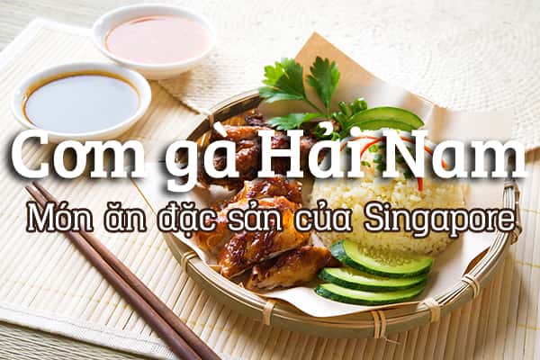 Cơm gà Hải Nam – Món ăn đặc sản của Singapore