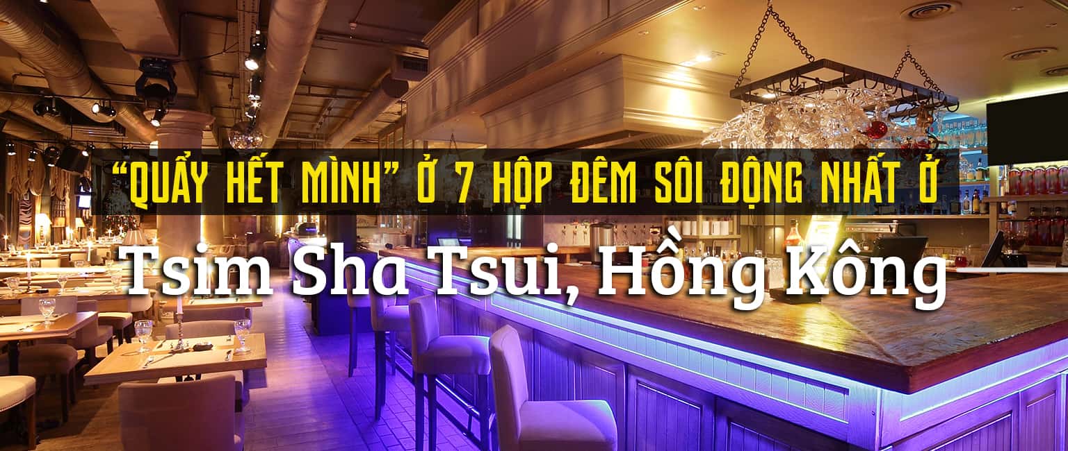 Top 7 câu lạc bộ đêm sôi động nhất ở Tsim Sha Tsui, Hồng Kông
