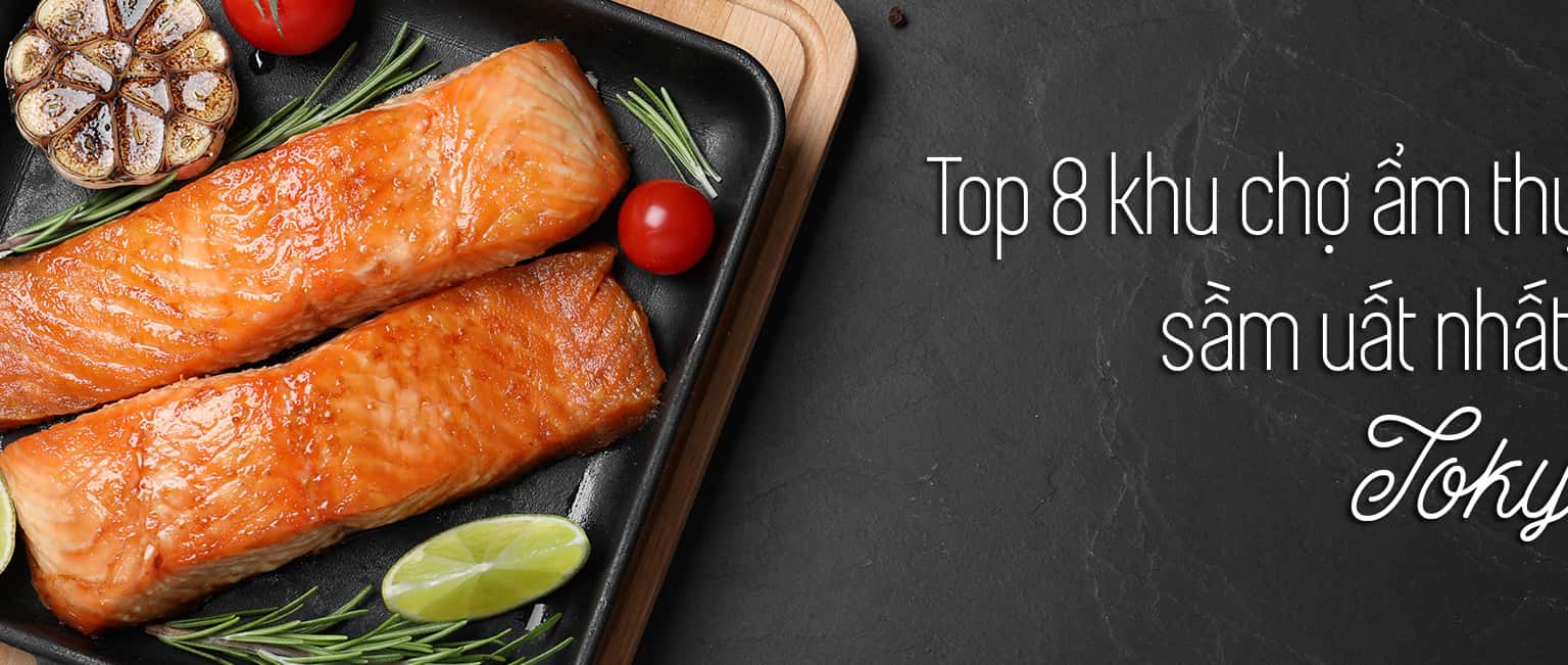 Top 8 khu chợ ẩm thực sầm uất nhất ở Tokyo