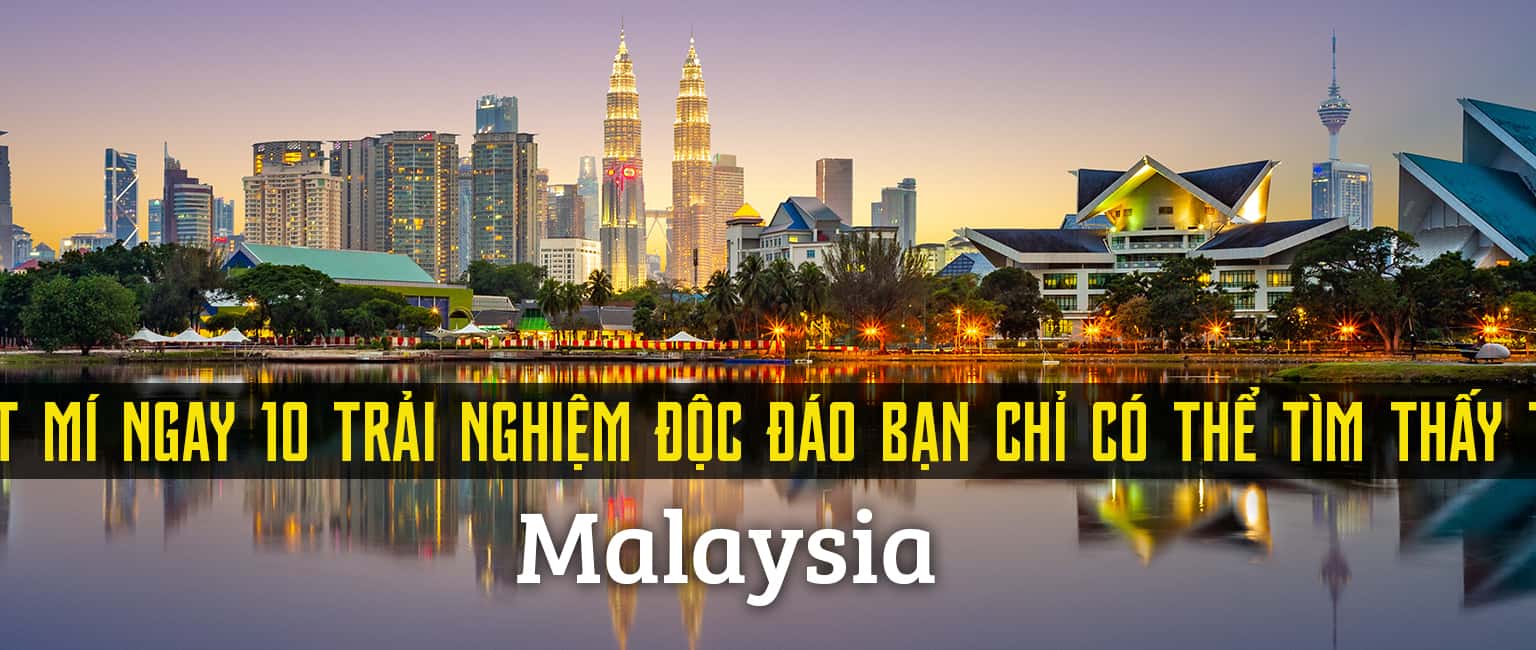 Bật mí ngay 10 trải nghiệm độc đáo bạn chỉ có tại Malaysia