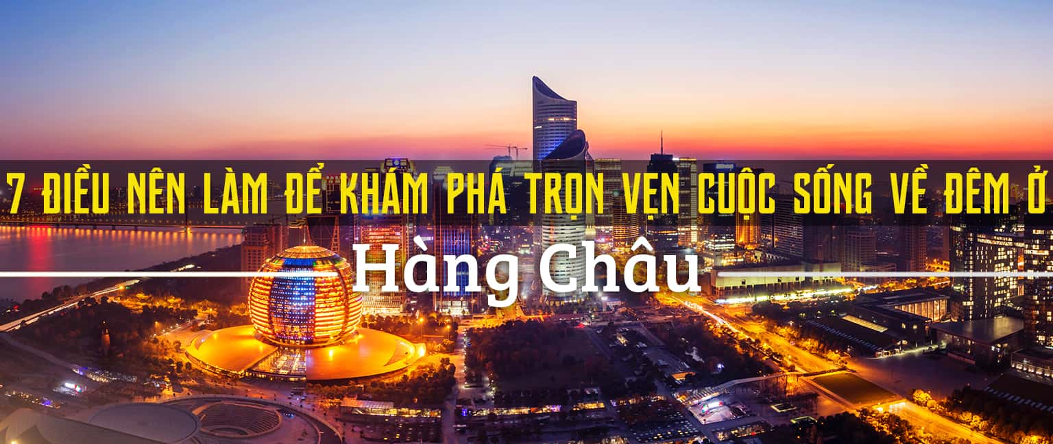 Top 7 hoạt động thú vị về đêm ở Hàng Châu, Trung Quốc