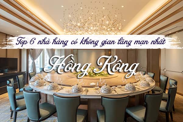 Top 6 nhà hàng có không gian lãng mạn nhất Hồng Kông