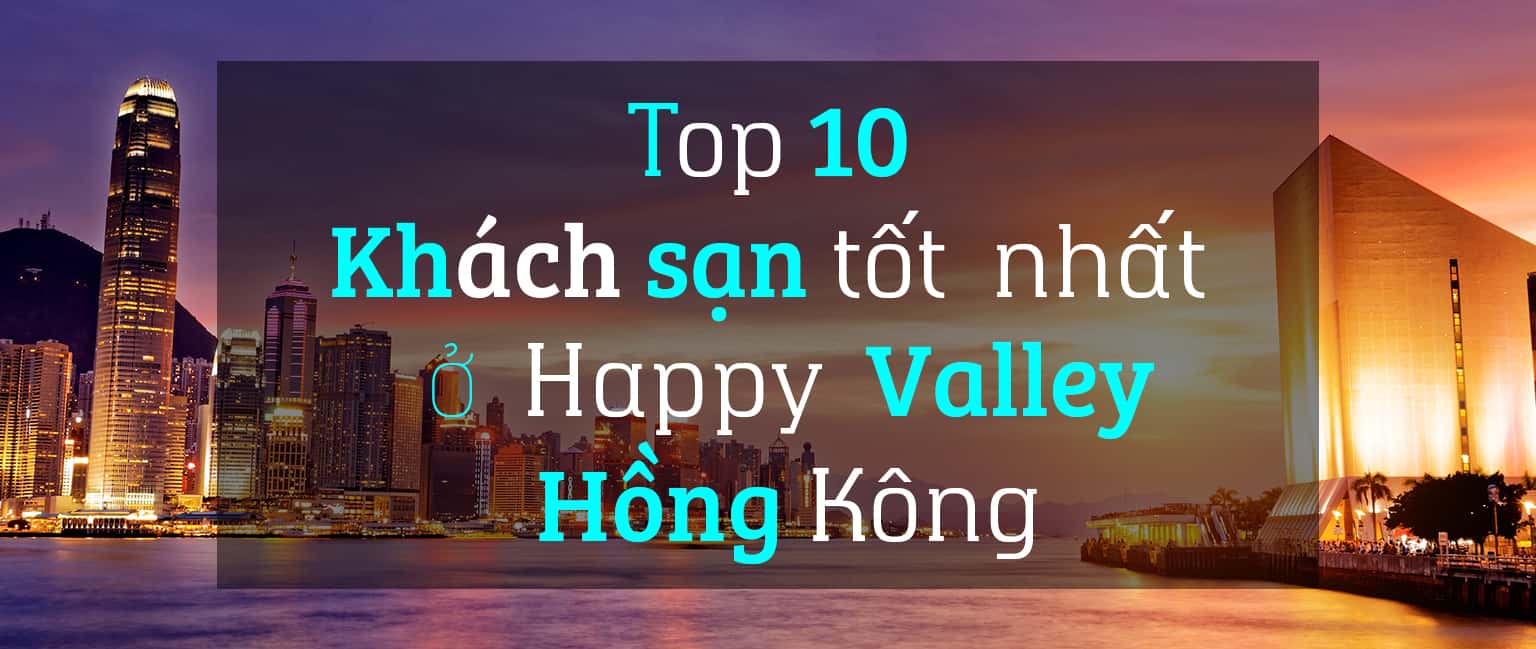 Top 10 khách sạn tốt nhất ở Happy Valley, Hồng Kông