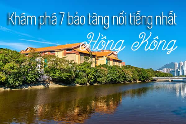 Top 7 bảo tàng nổi tiếng nhất Hồng Kông