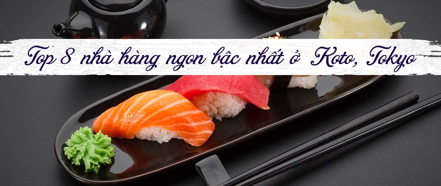 Top 8 nhà hàng ngon bậc nhất ở khu Koto, Tokyo