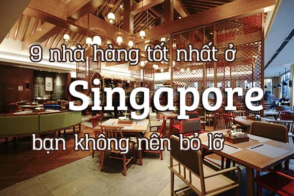 Top 9 nhà hàng tốt nhất ở Singapore không nên bỏ lỡ