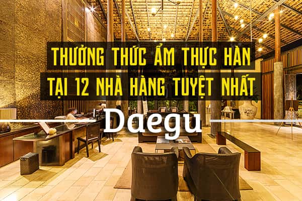 Top 12 nhà hàng ngon nhất ở Daegu, Hàn Quốc