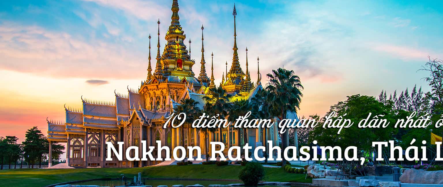 Top 10 địa điểm du lịch hấp dẫn tại Nakhon Ratchasima