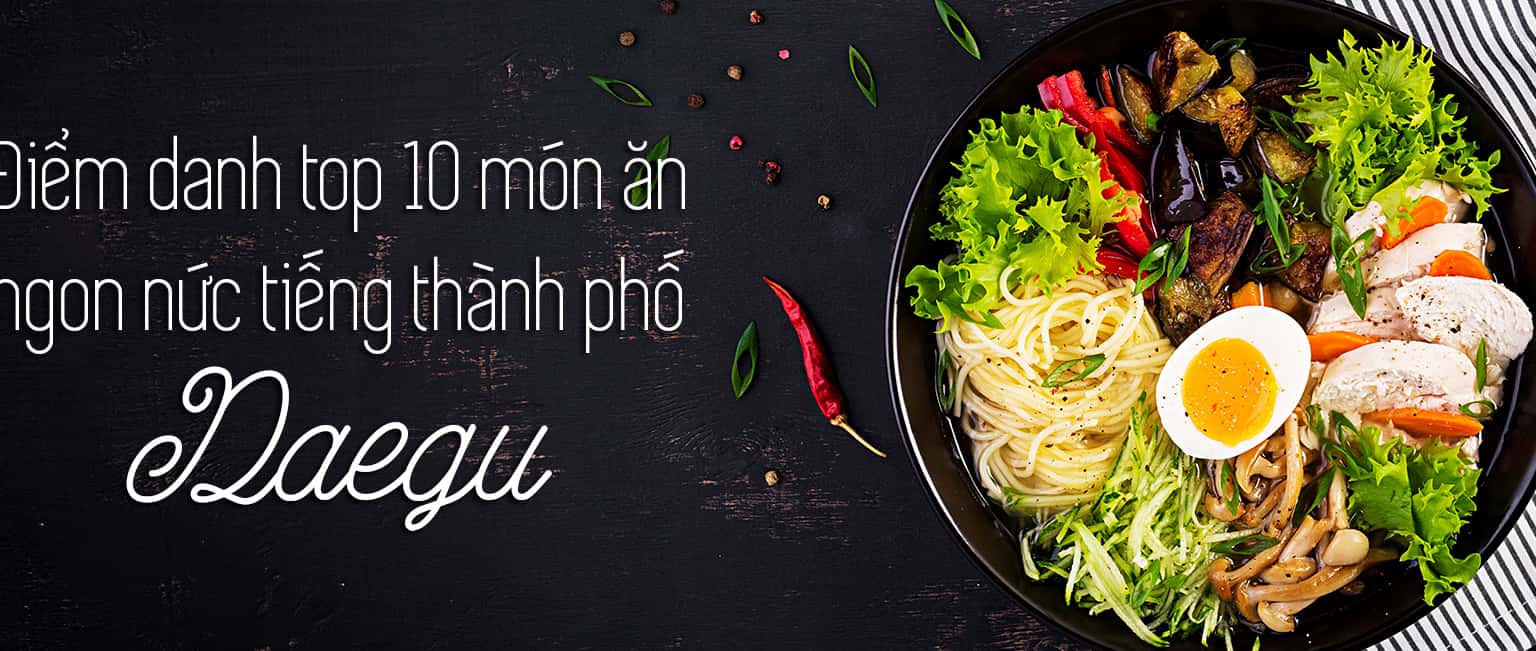 Top 10 món ăn ngon nức tiếng thành phố Daegu