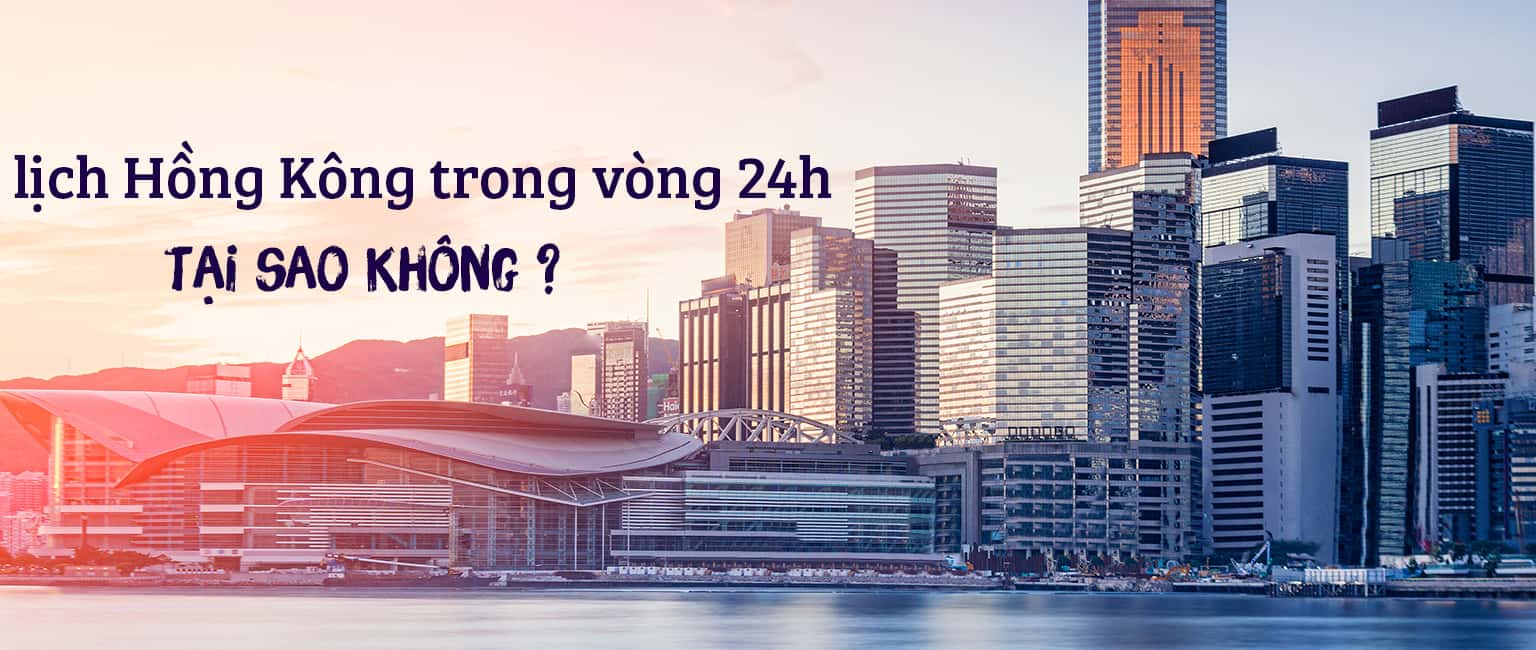 Du lịch Hồng Kông trong vòng 24 tiếng, tại sao không?