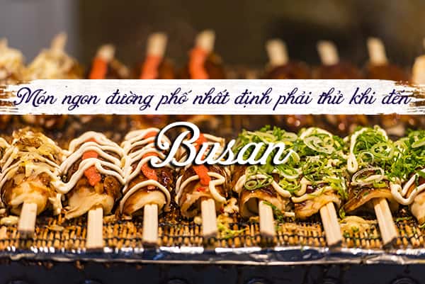 Top 14 món ngon đường phố nên thử khi đến Busan