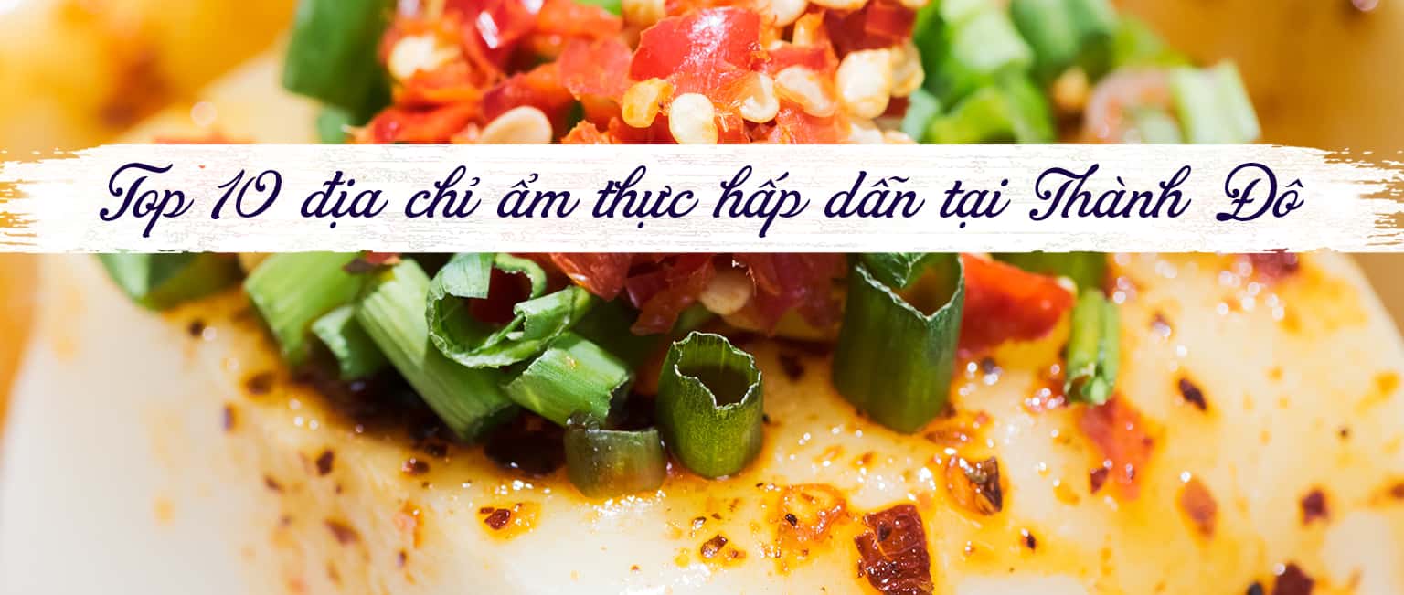 Top 10 phố ẩm thực hấp dẫn tại Thành Đô, Trung Quốc