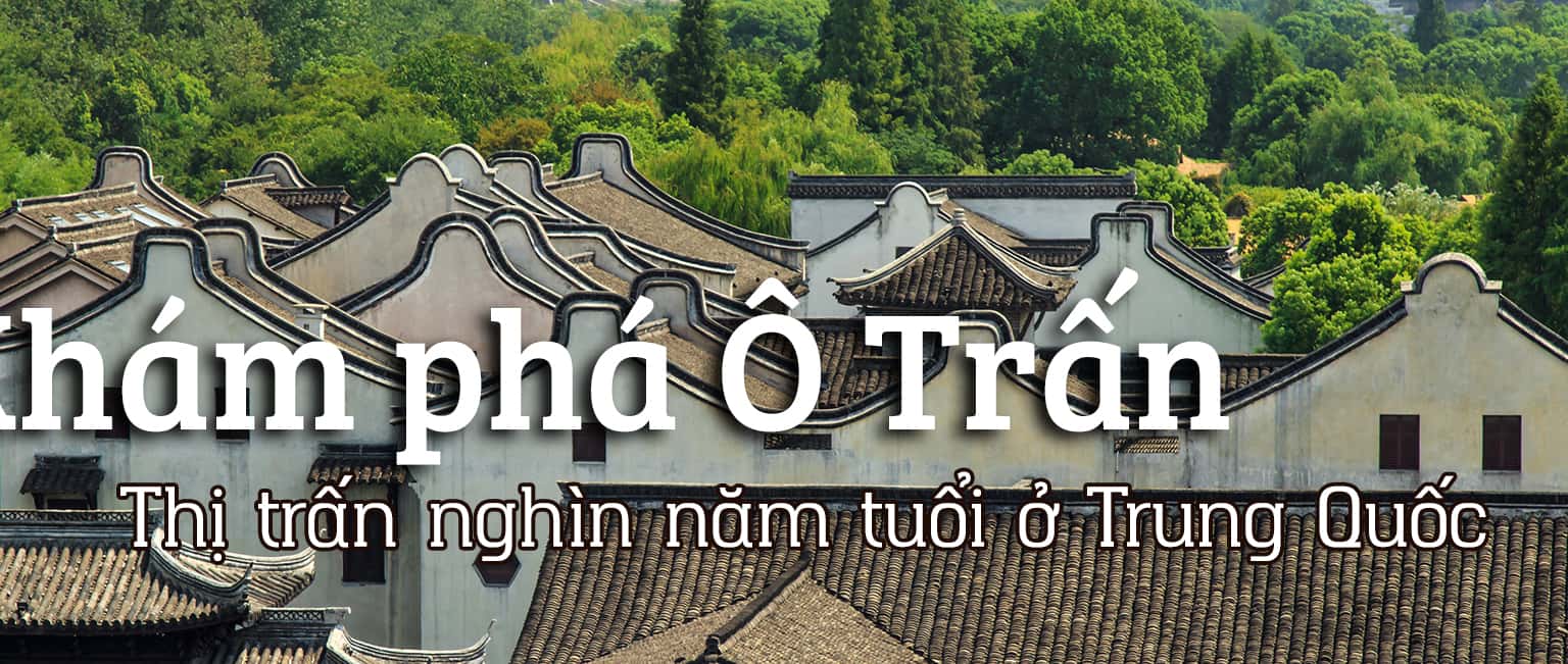 Khám phá Ô Trấn - Thị trấn nghìn năm tuổi ở Trung Quốc