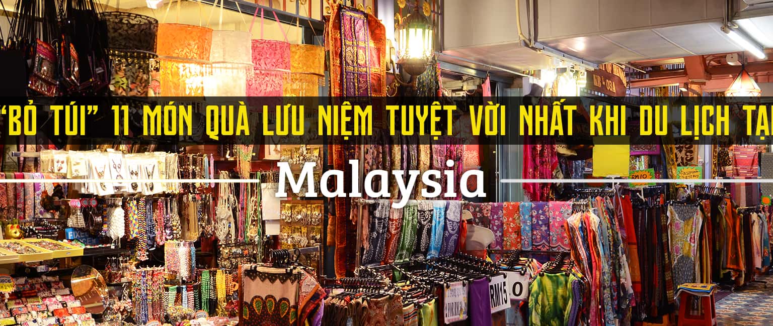 11 món quà lưu niệm tuyệt vời nhất khi du lịch tại Malaysia