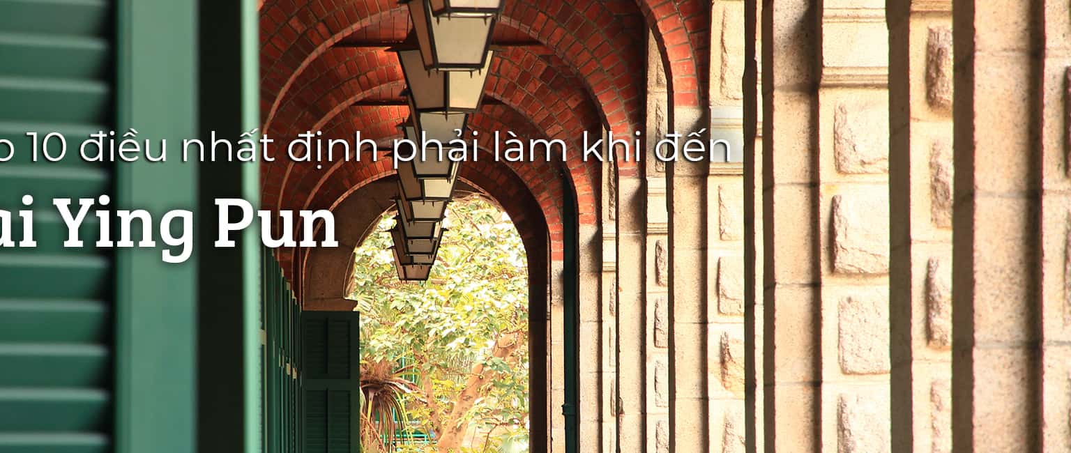 Top 10 trải nghiệm thú vị tại Sai Ying Pun, Hồng Kông