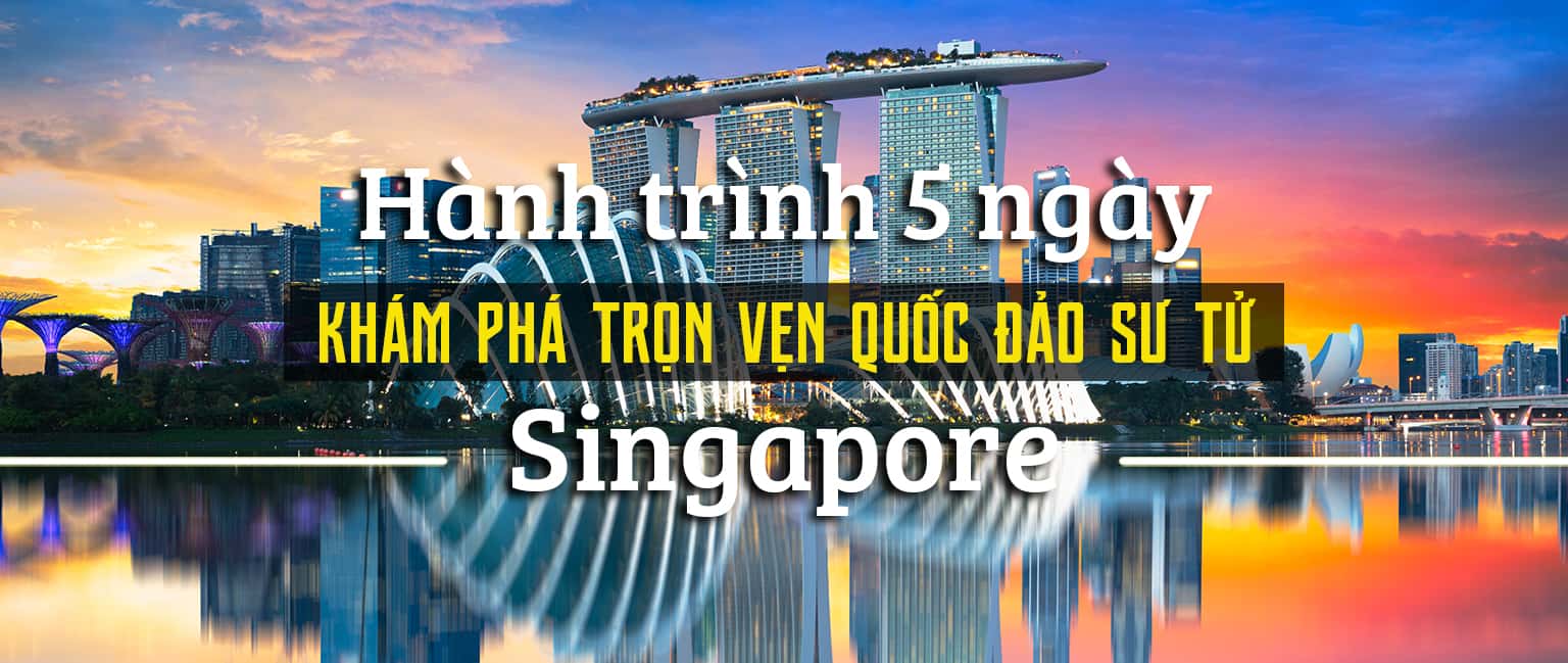 Hành trình 5 ngày khám phá trọn vẹn Singapore