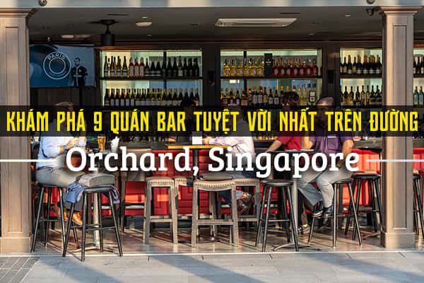 Top 9 quán bar tuyệt vời nhất đường Orchard, Singapore