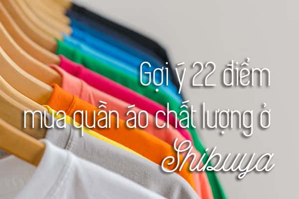 Top 22 điểm mua quần áo chất lượng ở Shibuya, Tokyo