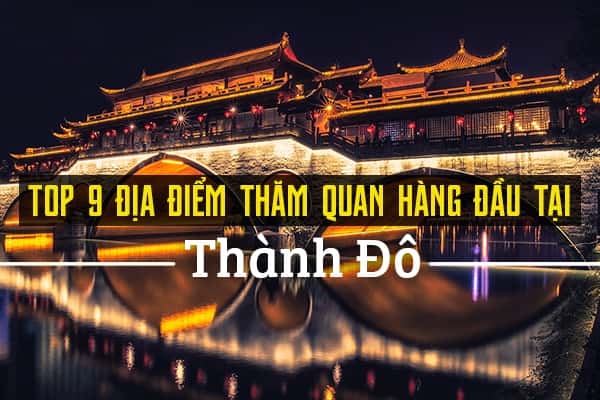 Top 9 địa điểm du lịch hàng đầu tại Thành Đô