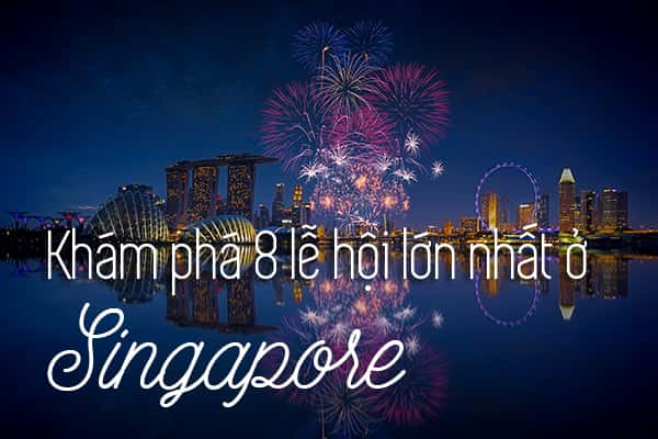 Top 8 lễ hội lớn nhất Singapore thu hút khách du lịch