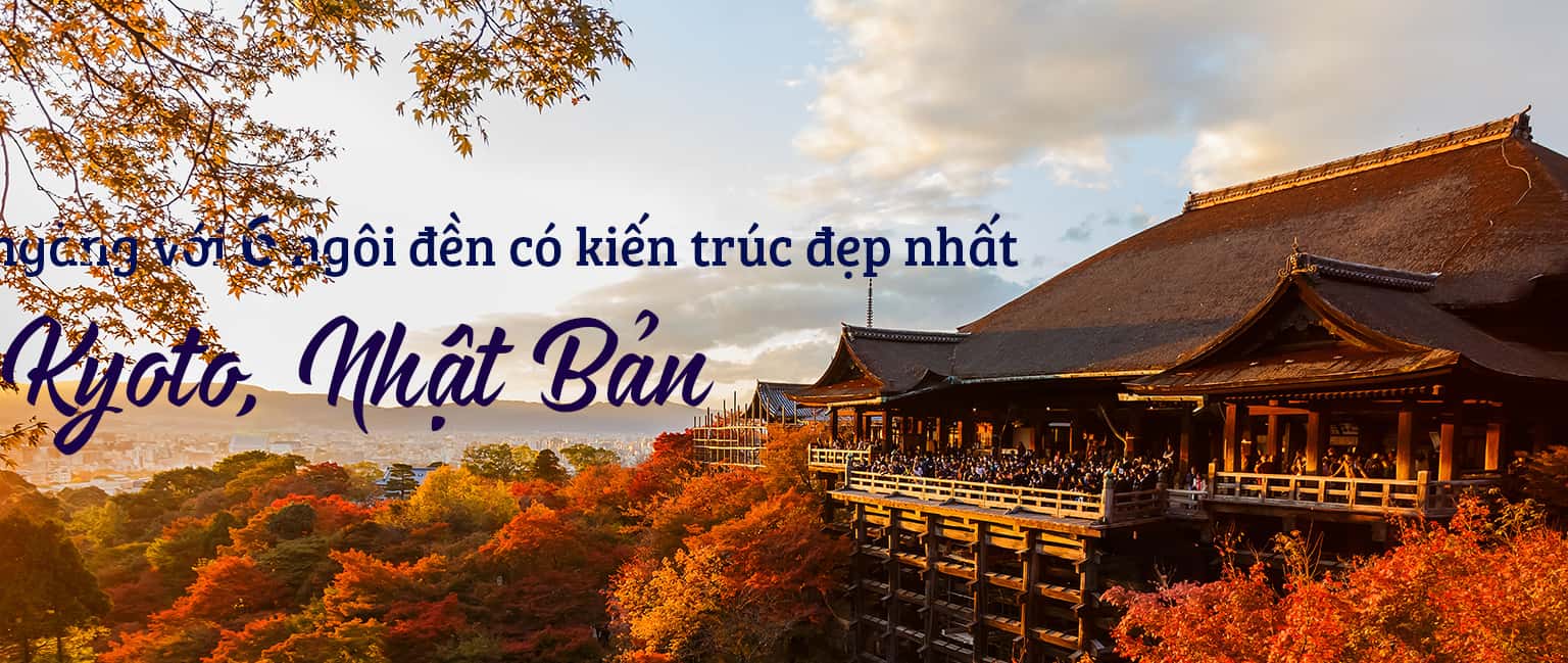 Top 6 ngôi đền có kiến trúc đẹp nhất Kyoto, Nhật Bản
