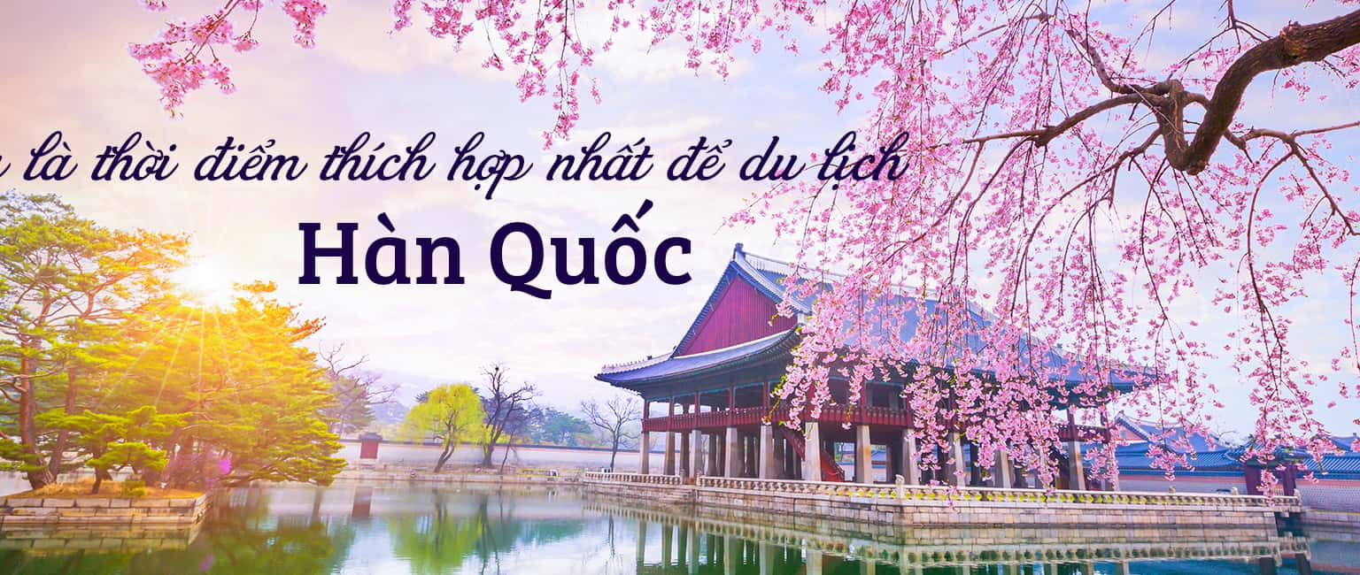 Thời điểm nào thích hợp để đi du lịch Hàn Quốc?