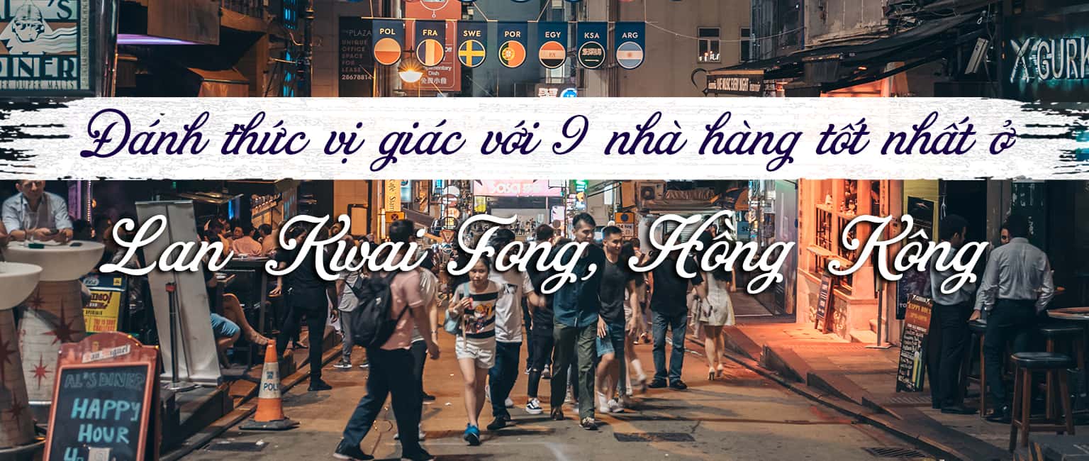 Top 9 nhà hàng tốt nhất ở Lan Kwai Fong, Hồng Kông