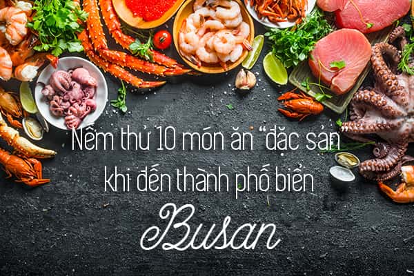 Top 10 món ăn “đặc sản” nên thử ở Busan 