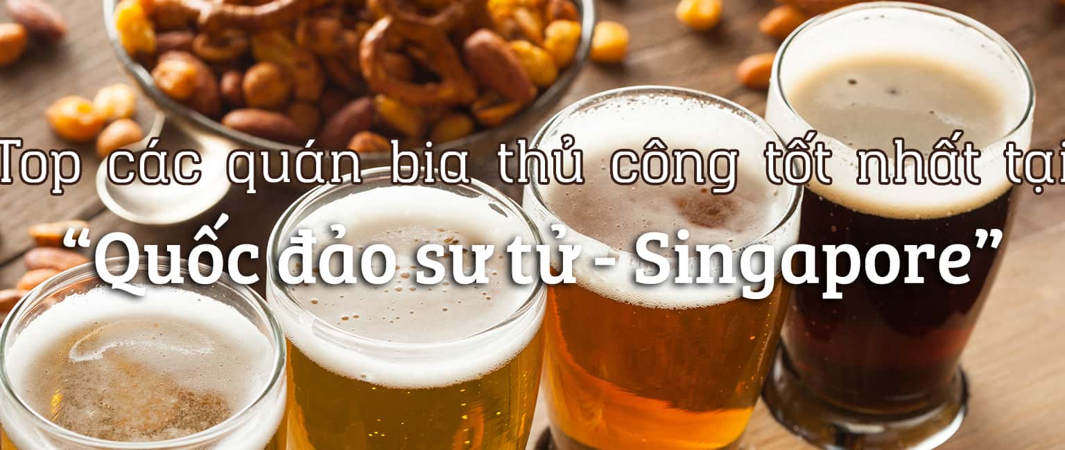 Top 11 quán bia thủ công ngon nhất tại Singapore