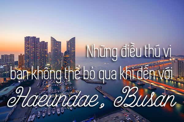 7 trải nghiệm thú vị khi đến với Haeundae, Busan