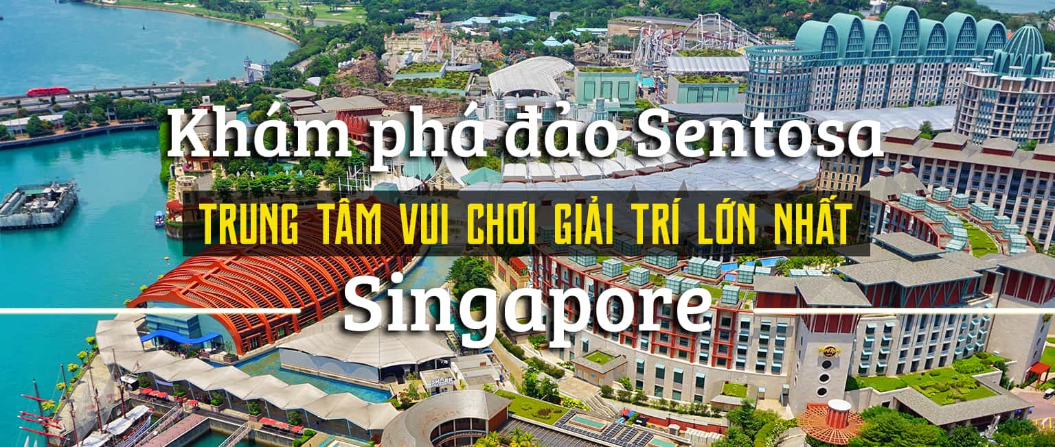 Đảo Sentosa - Trung tâm giải trí lớn nhất Singapore